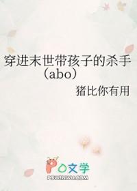 穿进末世带孩子的杀手[abo]