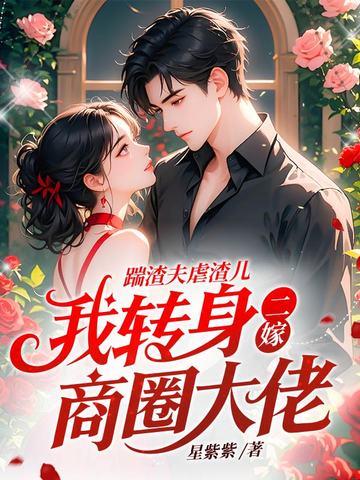 踹渣夫虐渣儿，我转身二嫁商圈大佬